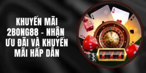 Bí Quyết Nhận Khuyến Mãi Nhà Cái 2bong88 Để Tối Ưu Hóa Vốn Cược Ngay
