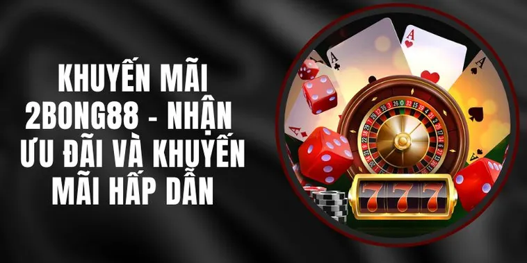 Bí Quyết Nhận Khuyến Mãi Nhà Cái 2bong88 Để Tối Ưu Hóa Vốn Cược Ngay
