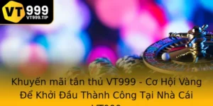 Những Ưu Đãi Khuyến Mãi Nhà Cái VT999 Hấp Dẫn Nhất Cho Người Mới Chơi
